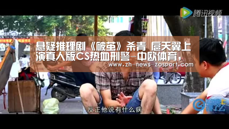悬疑推理剧《破茧》杀青 扈天翼上演真人版CS热血刑警-中欧体育,中欧体育app,中欧体育官网,中欧体育官网入口(图1) 中欧体育,中欧体育app,中欧体育官网,中欧体育官网入口